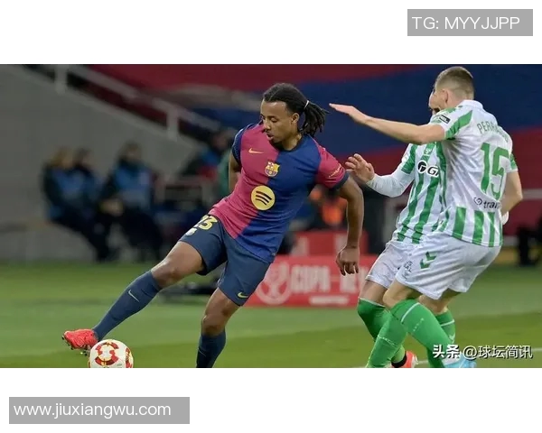 巴塞罗那与贝蒂斯精彩对决直播全程回顾与分析